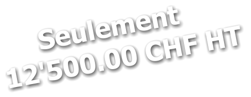 Seulement 12'500.00 CHF HT