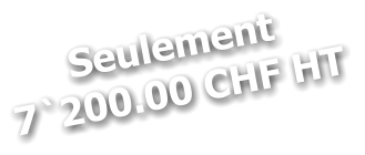 Seulement 7`200.00 CHF HT